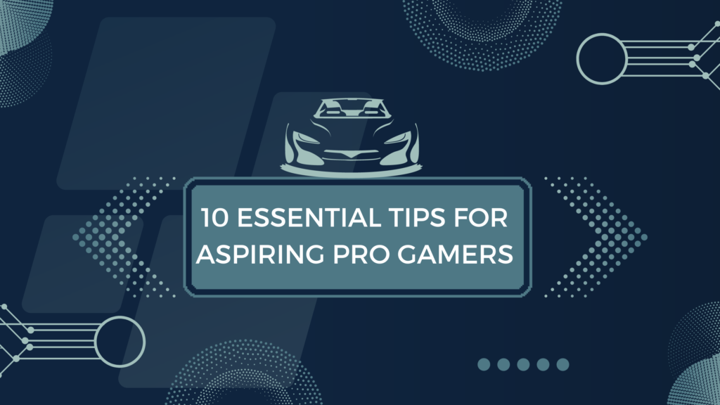 10 Essential Tips for Aspiring Pro Gamers