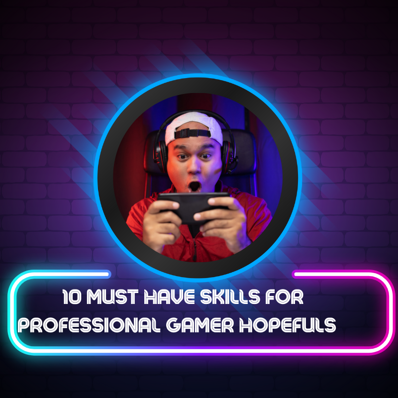 10 Must Have Skills for Professional Gamer Hopefuls