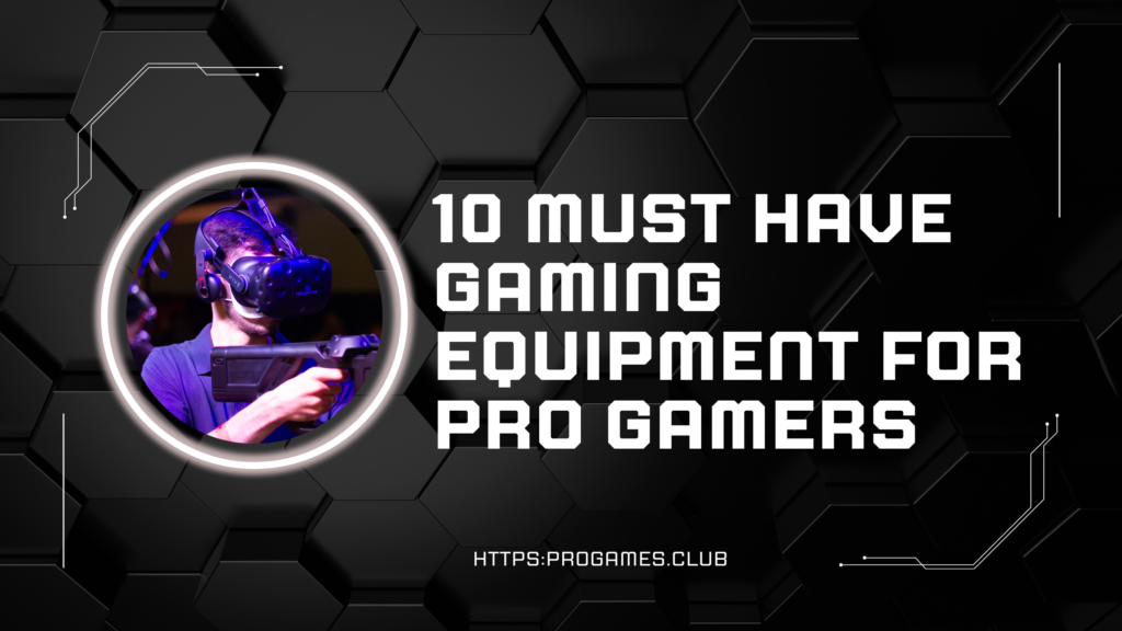 10 Must Have Gaming Equipment for Pro Gamers