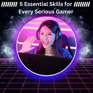 5 Essential Skills for Every Serious Gamer